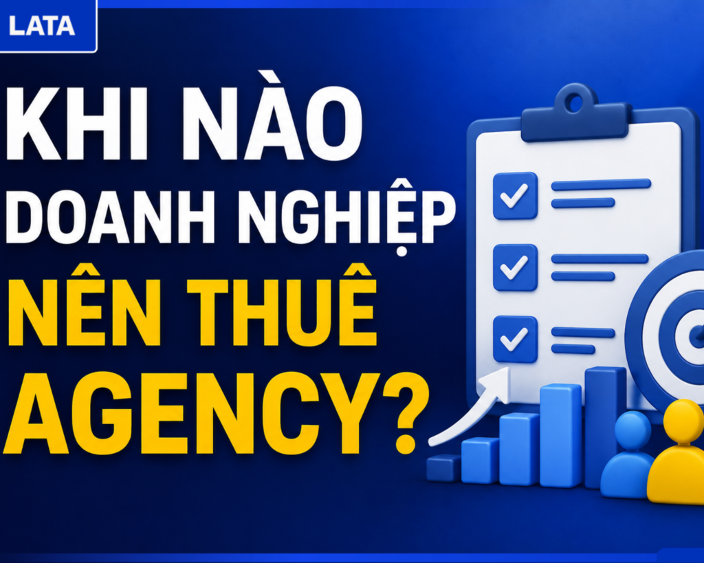 Khi Nào Doanh Nghiệp Nên Thuê Agency?