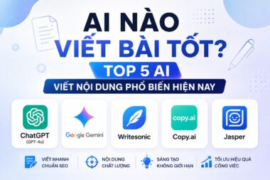 AI Nào Viết Bài Tốt? Top 5 AI Viết Nội Dung Phổ Biến Hiện Nay